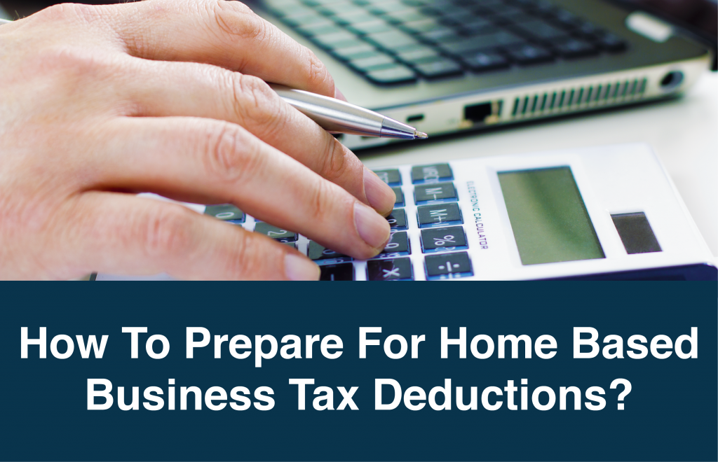 How To Prepare For Home Based Business Tax Deductions