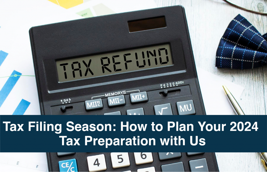 Tax Filing Season How to Plan Your 2024 Tax Preparation with Us