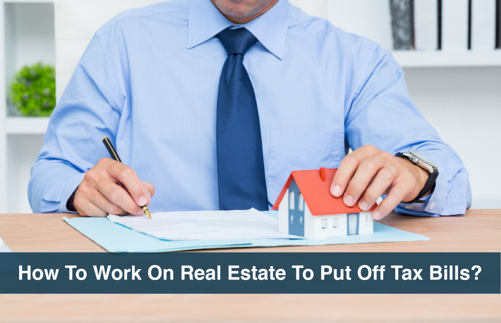 How To Work On Real Estate To Put Off Tax Bills