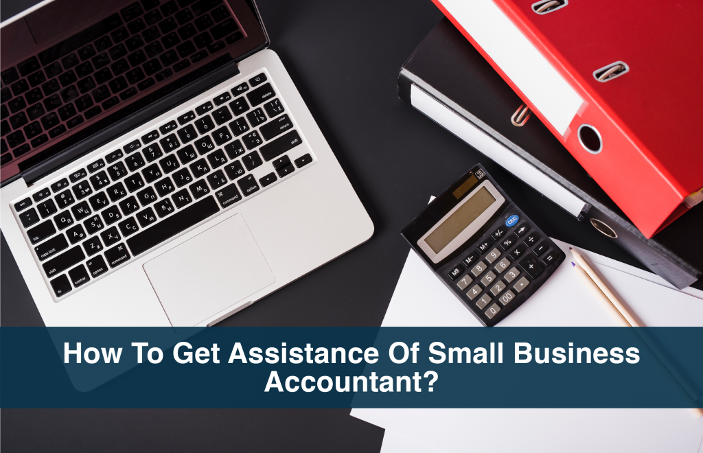 How to Get Assistance of Small Business Accountant